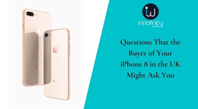 Questions That the Buyer of Your iPhone 8 in the UK Might Ask You