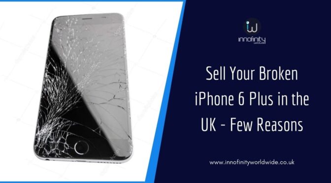 Top Reasons to Sell Your Broken iPhone 6 Plus in the UK