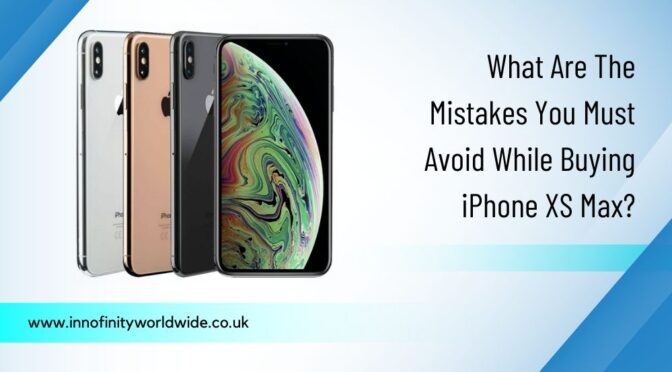 What Are The Mistakes You Must Avoid While Buying iPhone XS Max?
