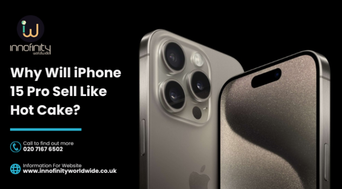 Why Will iPhone 15 Pro Sell Like Hot Cake?