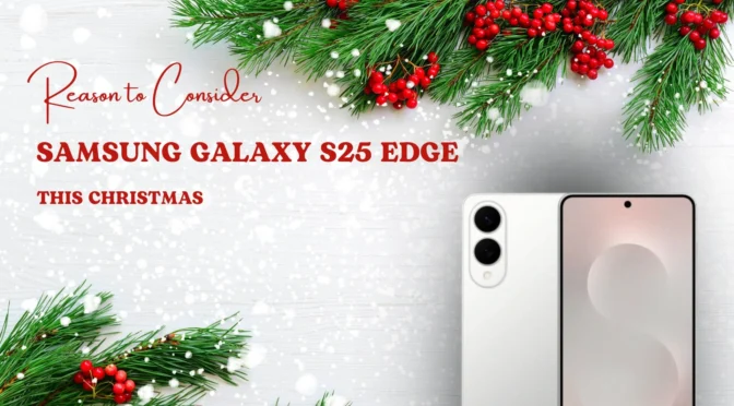Reason to Consider Samsung Galaxy S25 Edge This Christmas