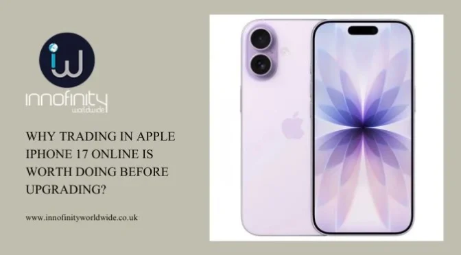 Why Trading In Apple iPhone 17 Online Is Worth Doing Before Upgrading